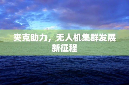 夹克助力，无人机集群发展新征程