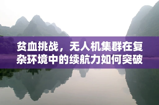 贫血挑战，无人机集群在复杂环境中的续航力如何突破？