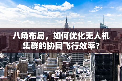 八角布局，如何优化无人机集群的协同飞行效率？