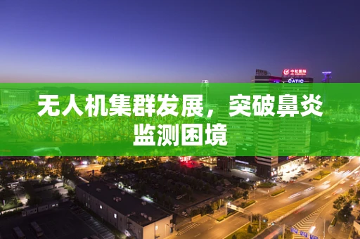 无人机集群发展，突破鼻炎监测困境