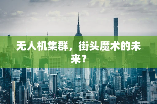 无人机集群，街头魔术的未来？