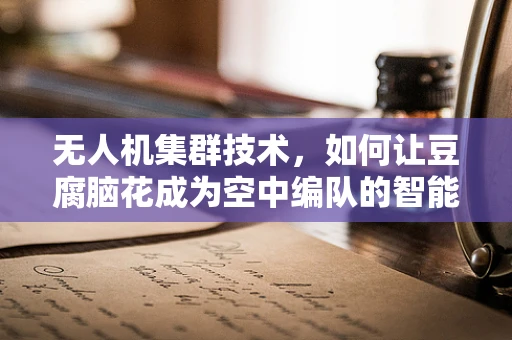 无人机集群技术，如何让豆腐脑花成为空中编队的智能导航灯？