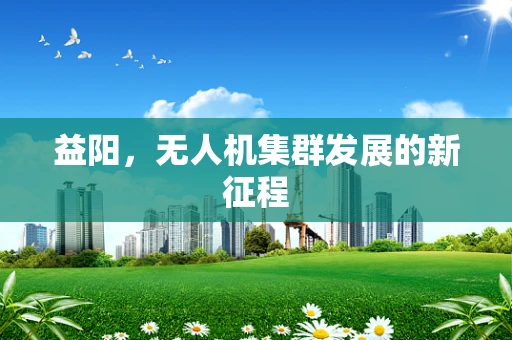 益阳，无人机集群发展的新征程