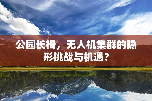 公园长椅，无人机集群的隐形挑战与机遇？
