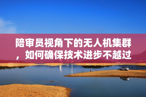 陪审员视角下的无人机集群，如何确保技术进步不越过法律边界？
