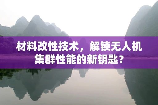 材料改性技术，解锁无人机集群性能的新钥匙？