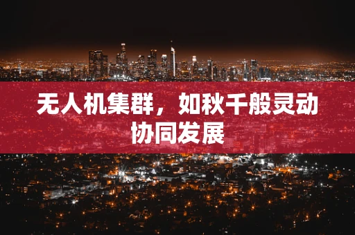 无人机集群，如秋千般灵动协同发展