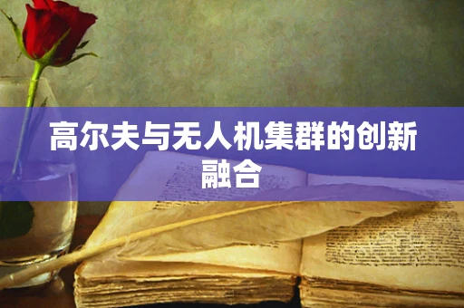 高尔夫与无人机集群的创新融合