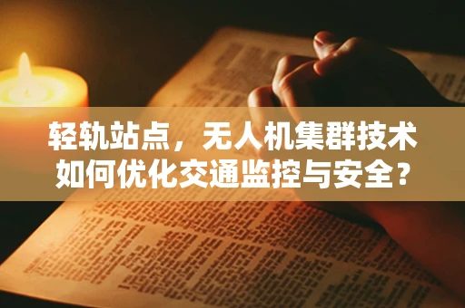 轻轨站点，无人机集群技术如何优化交通监控与安全？