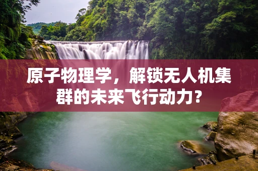 原子物理学，解锁无人机集群的未来飞行动力？