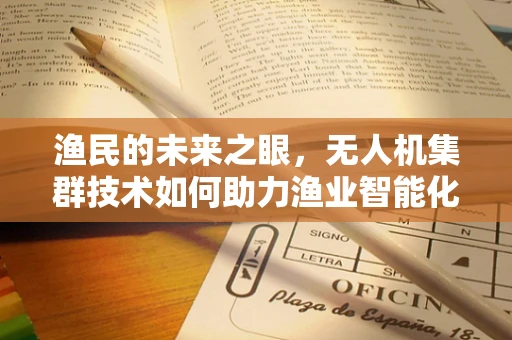 渔民的未来之眼，无人机集群技术如何助力渔业智能化转型？