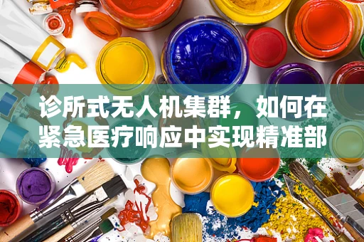 诊所式无人机集群，如何在紧急医疗响应中实现精准部署？