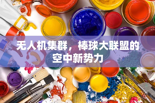 无人机集群，棒球大联盟的空中新势力