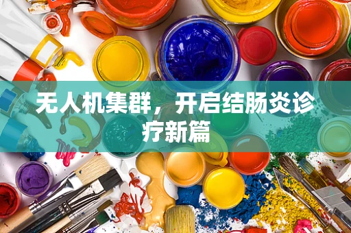 无人机集群，开启结肠炎诊疗新篇
