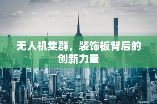 无人机集群，装饰板背后的创新力量