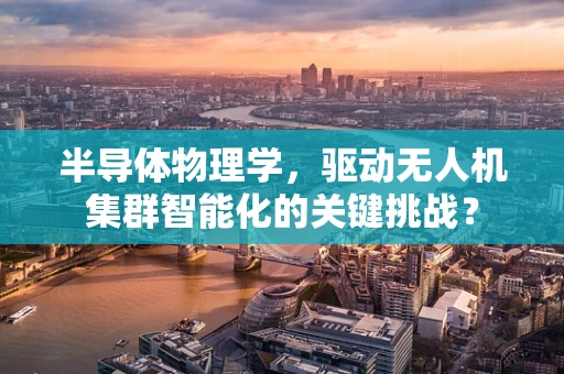 半导体物理学，驱动无人机集群智能化的关键挑战？
