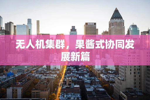 无人机集群，果酱式协同发展新篇