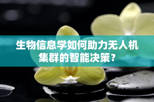 生物信息学如何助力无人机集群的智能决策？