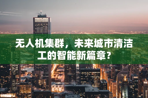 无人机集群，未来城市清洁工的智能新篇章？