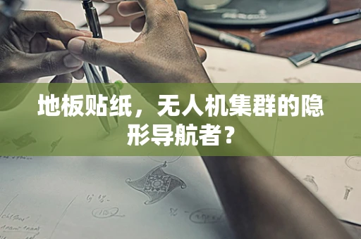 地板贴纸，无人机集群的隐形导航者？