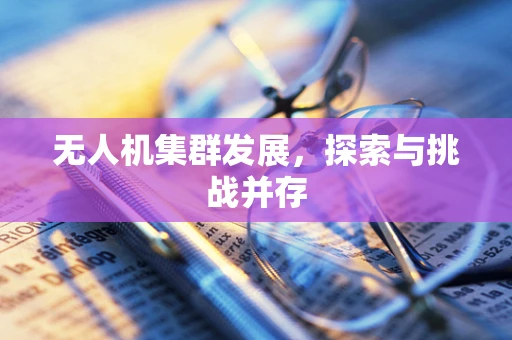 无人机集群发展，探索与挑战并存