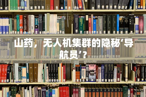 山药，无人机集群的隐秘‘导航员’？