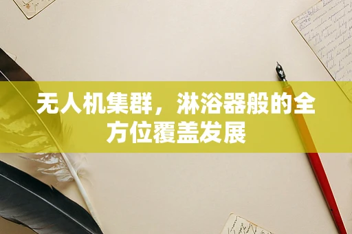 无人机集群，淋浴器般的全方位覆盖发展