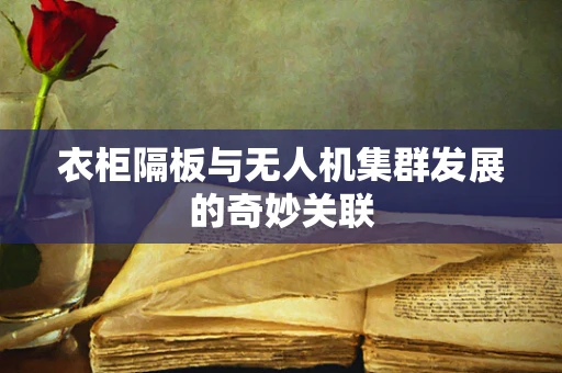 衣柜隔板与无人机集群发展的奇妙关联