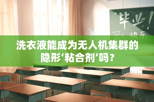洗衣液能成为无人机集群的隐形‘粘合剂’吗？