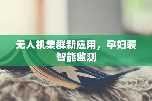 无人机集群新应用，孕妇装智能监测