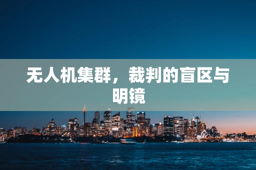 无人机集群，裁判的盲区与明镜