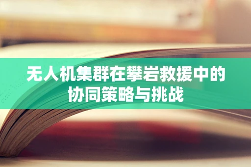 无人机集群在攀岩救援中的协同策略与挑战