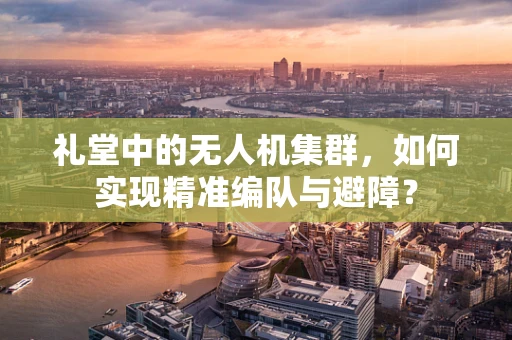礼堂中的无人机集群，如何实现精准编队与避障？