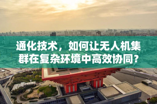 通化技术，如何让无人机集群在复杂环境中高效协同？