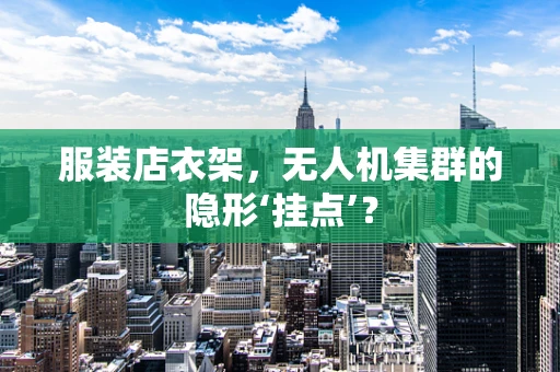 服装店衣架，无人机集群的隐形‘挂点’？