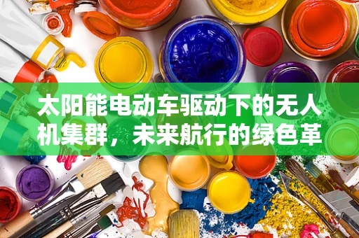太阳能电动车驱动下的无人机集群，未来航行的绿色革命？