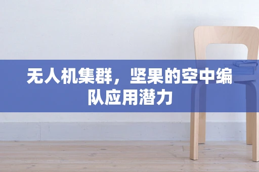无人机集群，坚果的空中编队应用潜力