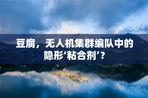 豆腐，无人机集群编队中的隐形‘粘合剂’？