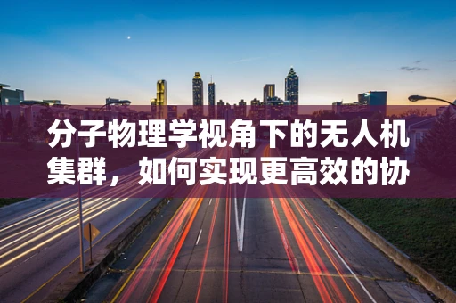 分子物理学视角下的无人机集群，如何实现更高效的协同飞行？