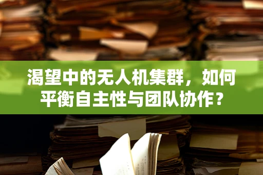 渴望中的无人机集群，如何平衡自主性与团队协作？