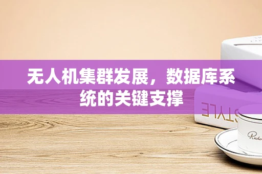 无人机集群发展，数据库系统的关键支撑