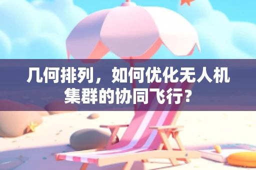 几何排列，如何优化无人机集群的协同飞行？