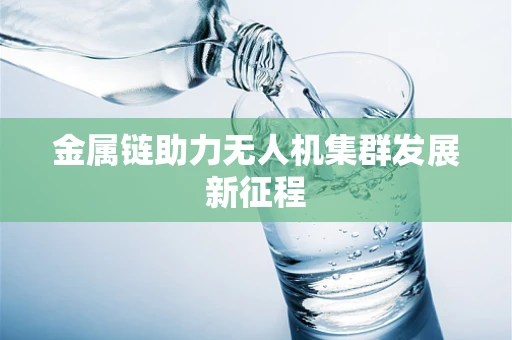 金属链助力无人机集群发展新征程