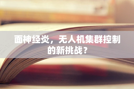 面神经炎，无人机集群控制的新挑战？