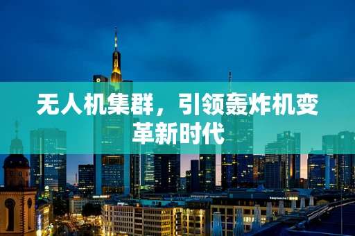 无人机集群，引领轰炸机变革新时代