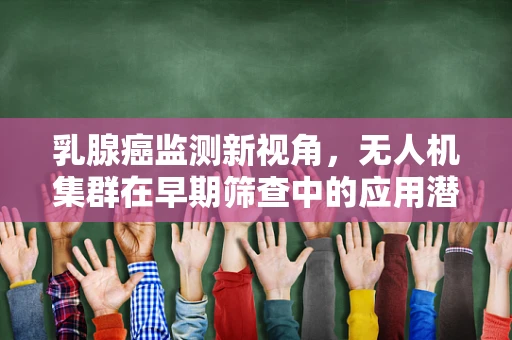 乳腺癌监测新视角，无人机集群在早期筛查中的应用潜力
