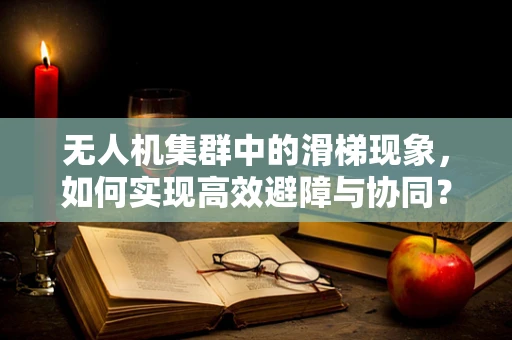 无人机集群中的滑梯现象，如何实现高效避障与协同？