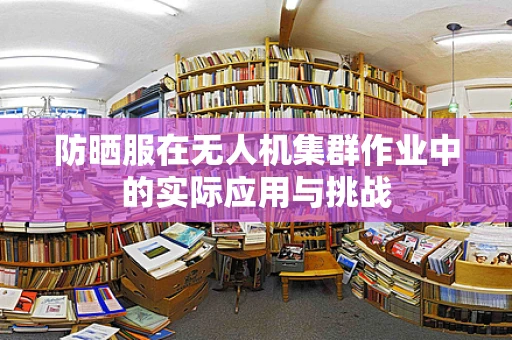 防晒服在无人机集群作业中的实际应用与挑战