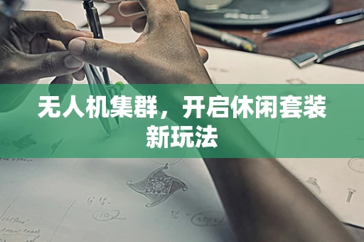 无人机集群，开启休闲套装新玩法