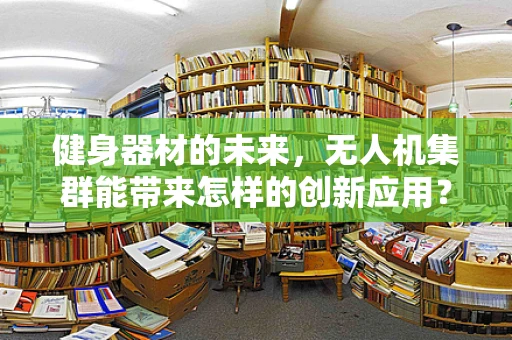 健身器材的未来，无人机集群能带来怎样的创新应用？